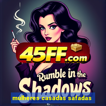 mulheres casadas safadas